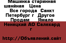 Машинка старинная швнйная › Цена ­ 10 000 - Все города, Санкт-Петербург г. Другое » Продам   . Ямало-Ненецкий АО,Салехард г.